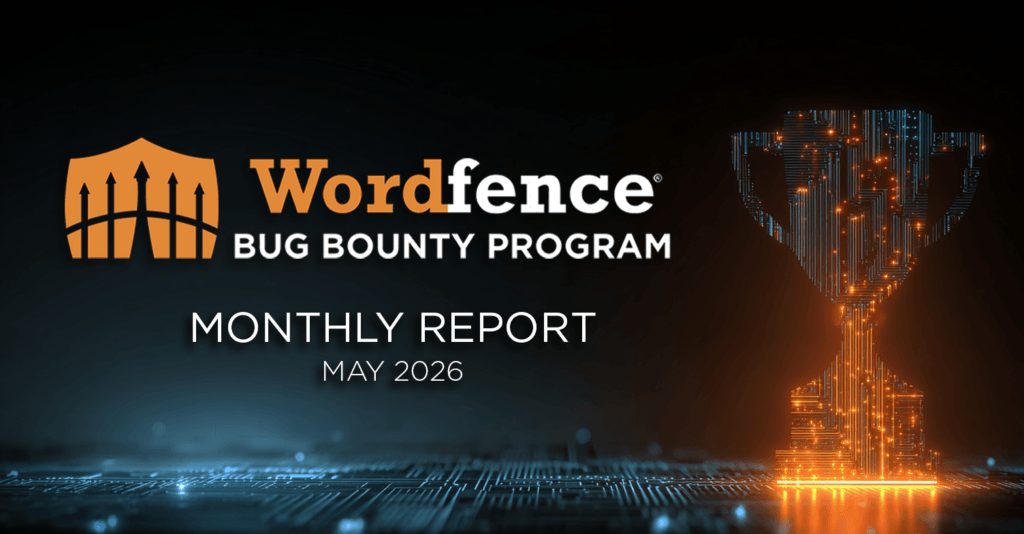 Wordfence Bug Bounty Program Monthly Report – May 2026