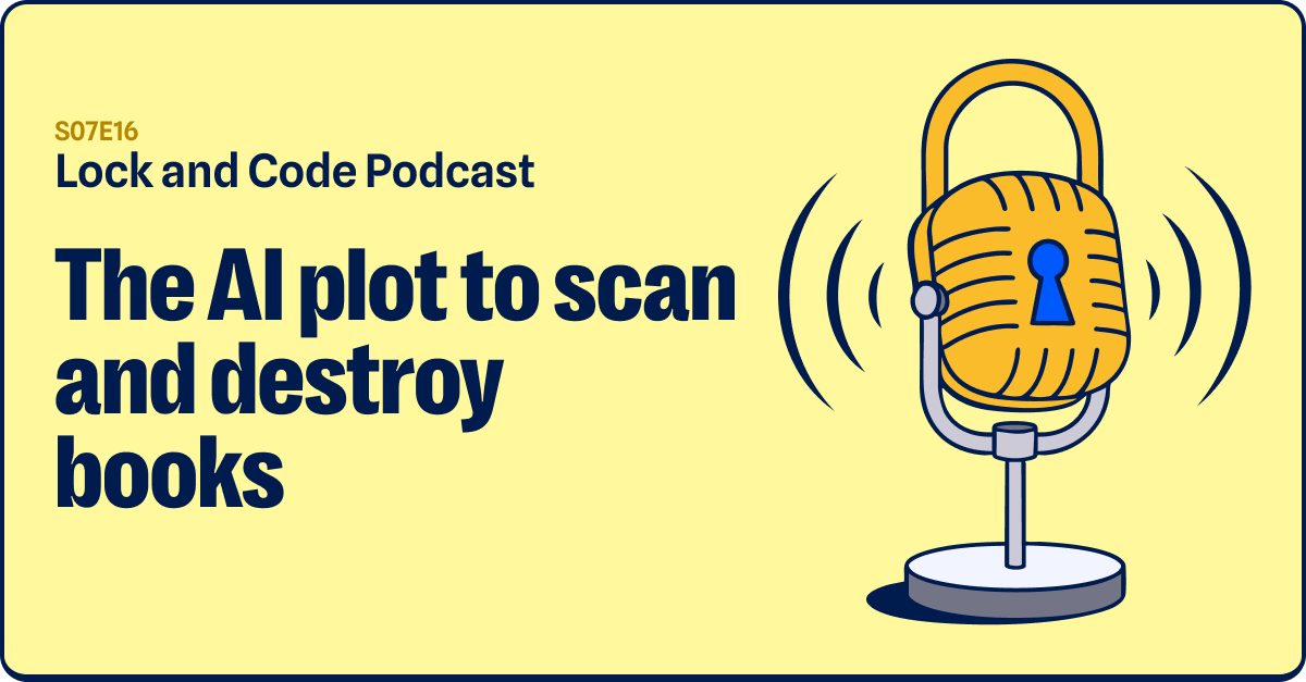 The AI plot to scan and destroy books (Lock and Code S07E19)